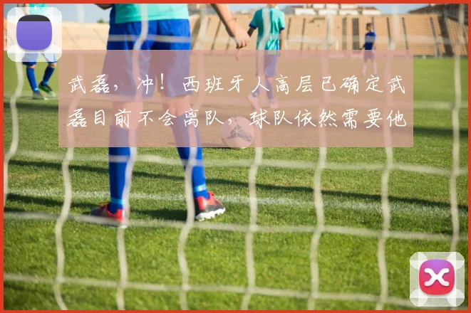 武磊，冲！西班牙人高层已确定武磊目前不会离队，球队依然需要他