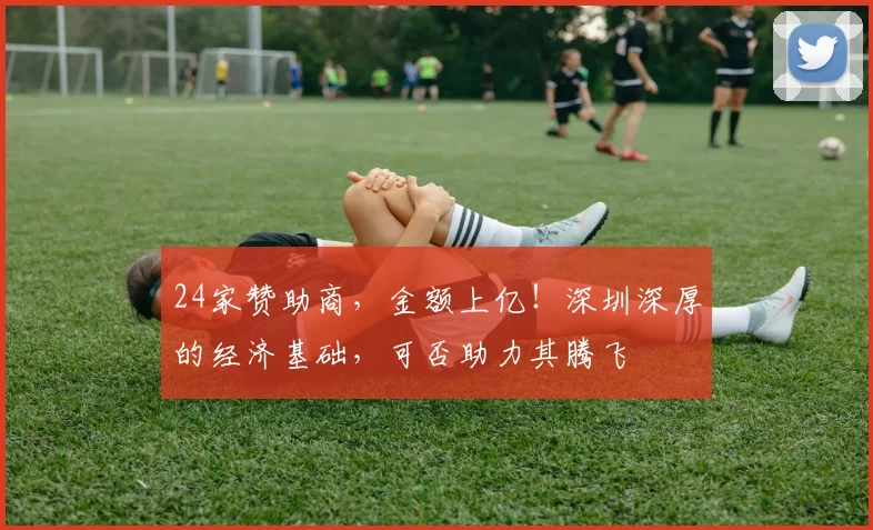 24家赞助商，金额上亿！深圳深厚的经济基础，可否助力其腾飞