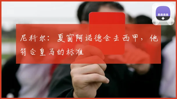 尼科尔：夏窗阿诺德会去西甲，他符合皇马的标准